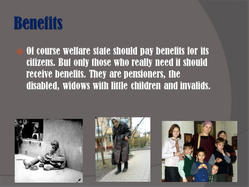 Benefits Of course welfare state should pay benefits for its citizens. But only those